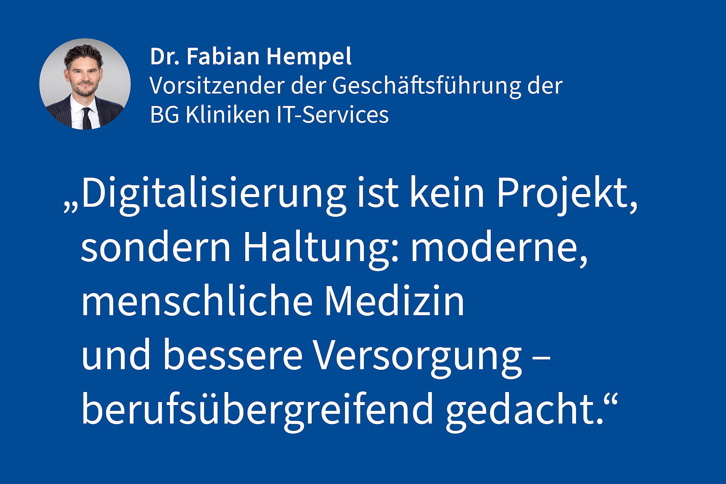 Dr. Fabian Hempel, Vors. der Geschäftsführung der BG Kliniken IT-Services: „Digitalisierung ist kein Projekt, sondern Haltung: moderne, menschliche Medizin und bessere Versorgung – berufsübergreifend gedacht."