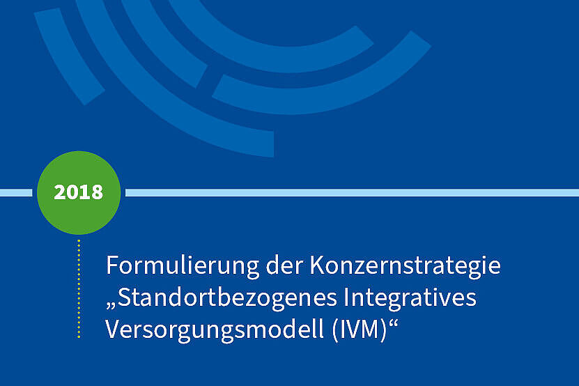 2018: Formulierung der Konzernstrategie „Standortbezogenes Integratives Versorgungsmodell (IVM)“ 