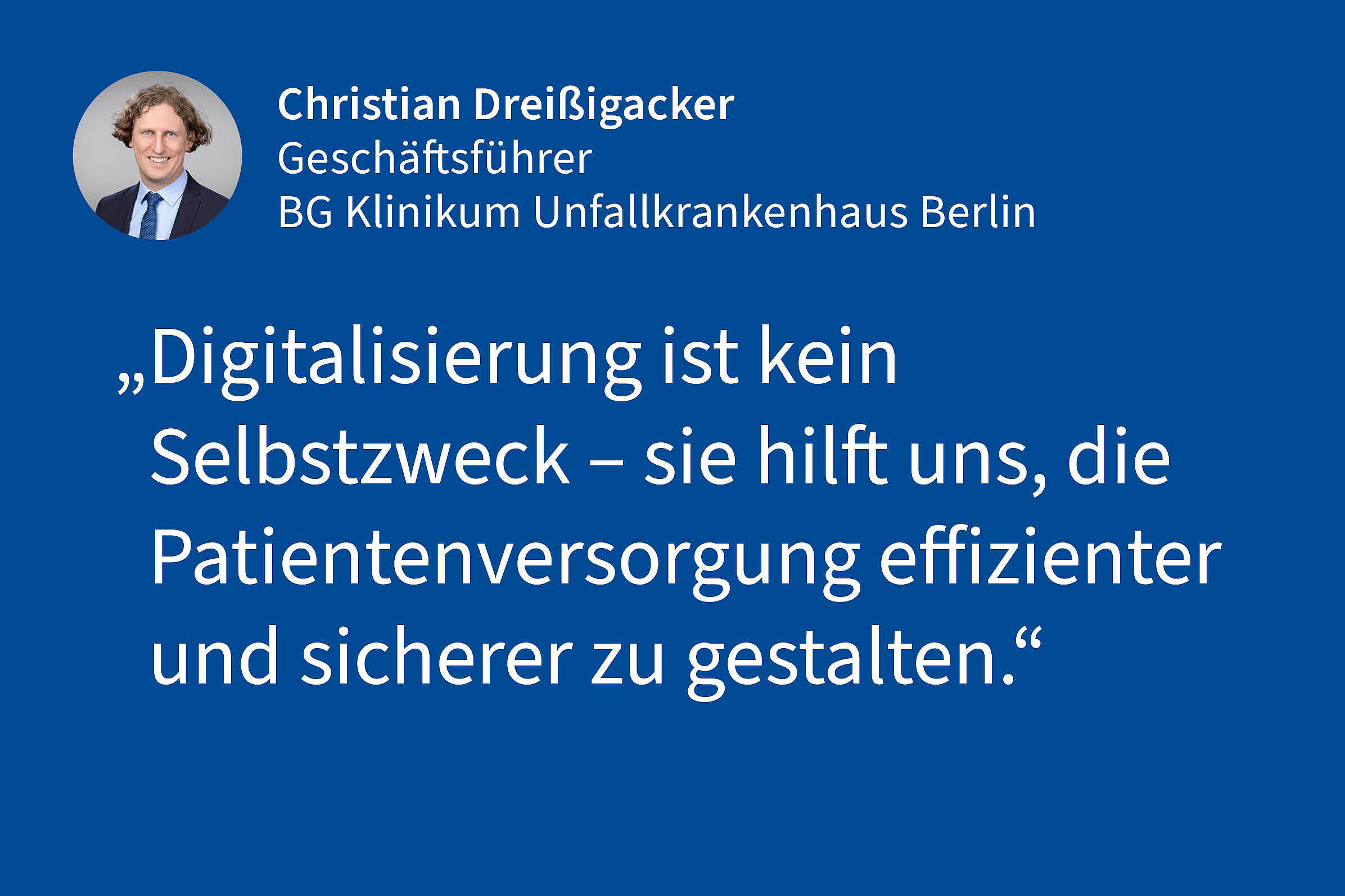 Christian Dreißigacker, Geschäftsführer BG Klinikum Unfallkrankenhaus Berlin: „Digitalisierung ist kein Selbstzweck – sie hilft uns, die Patientenversorgung effizienter und sicherer zu gestalten."
