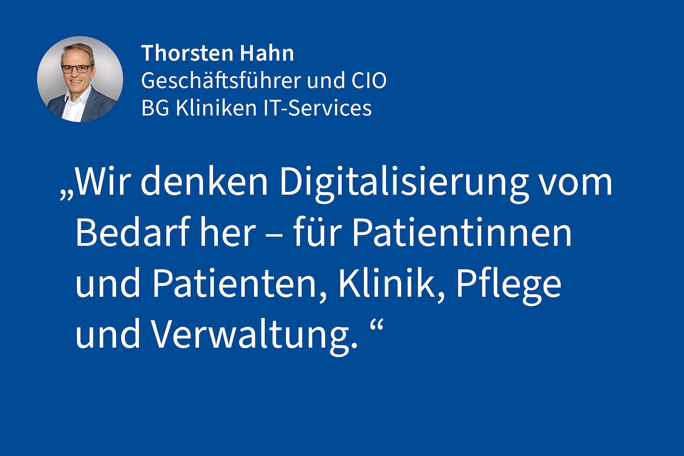 Thorsten Hahn, Geschäftsführer und CIO BG Kliniken IT-Services: "Wir denken Digitalisierung vom Bedarf her – für Patientinnen und Patienten, Klinik, Pflege und Verwaltung."